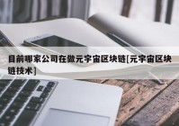 目前哪家公司在做元宇宙区块链[元宇宙区块链技术]