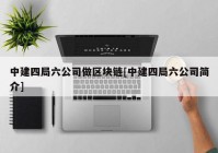 中建四局六公司做区块链[中建四局六公司简介]