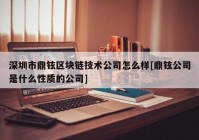 深圳市鼎铉区块链技术公司怎么样[鼎铉公司是什么性质的公司]