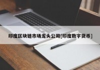 印度区块链市场龙头公司[印度数字货币]