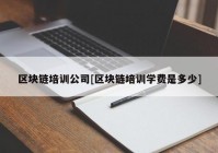 区块链培训公司[区块链培训学费是多少]