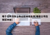 哪个公司没有公布过区块链业务[哪些公司在做区块链]