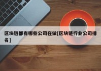 区块链都有哪些公司在做[区块链行业公司排名]