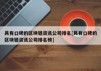 具有口碑的区块链资讯公司排名[具有口碑的区块链资讯公司排名榜]