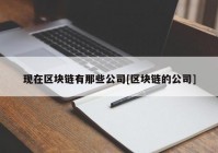 现在区块链有那些公司[区块链的公司]