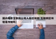 国内哪些互联网公司入局区块链[互联网区块链是传销吗]