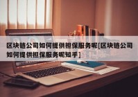 区块链公司如何提供担保服务呢[区块链公司如何提供担保服务呢知乎]